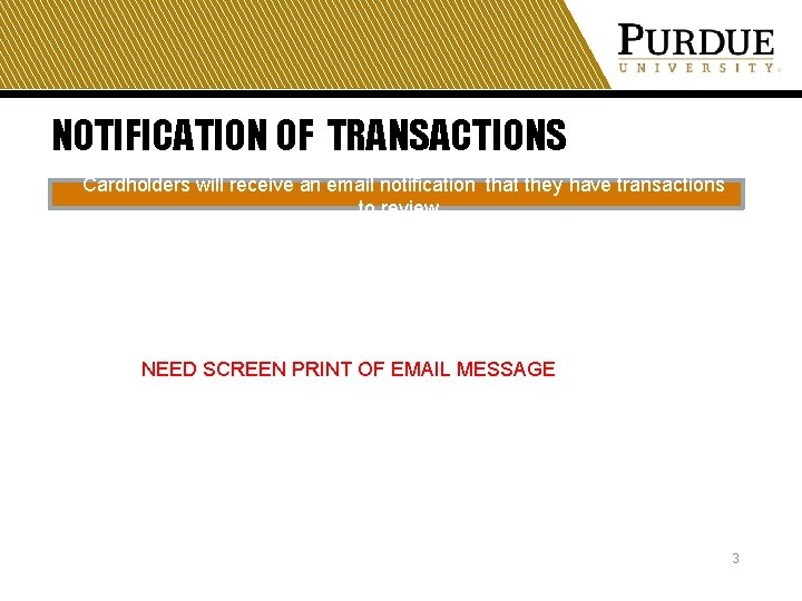NOTIFICATION OF TRANSACTIONS Cardholders will receive an email notification that they have transactions to
