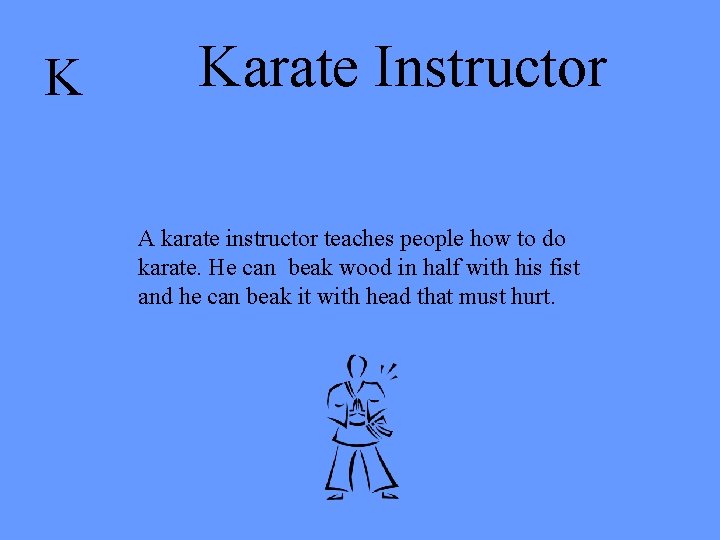 K Karate Instructor A karate instructor teaches people how to do karate. He can