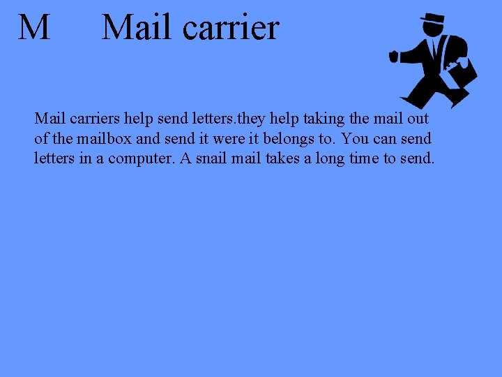 M Mail carriers help send letters. they help taking the mail out of the