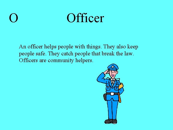 O Officer An officer helps people with things. They also keep people safe. They