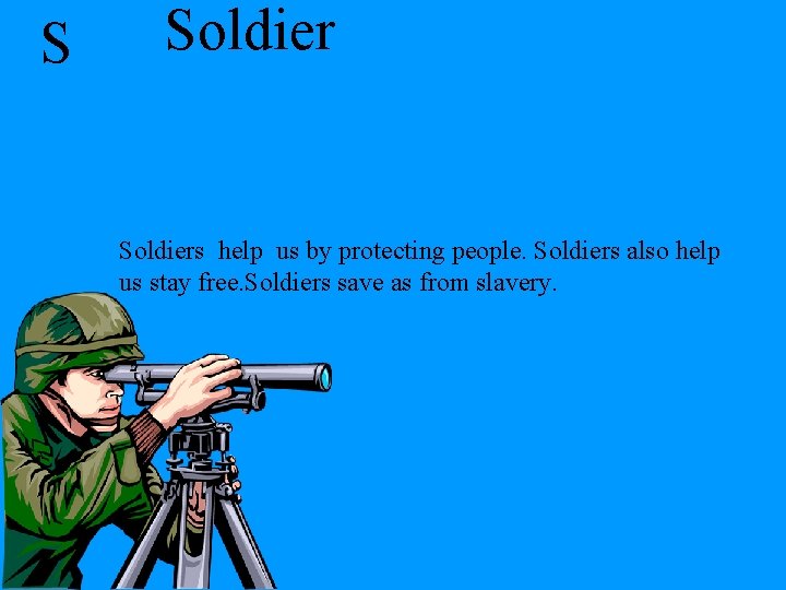 S Soldiers help us by protecting people. Soldiers also help us stay free. Soldiers