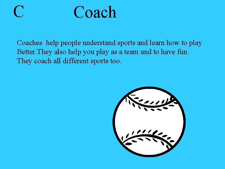 C Coaches help people understand sports and learn how to play Better. They also