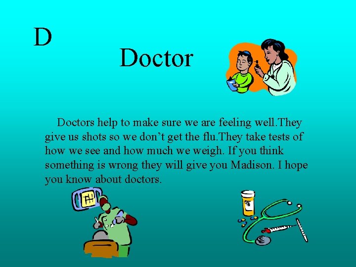 D Doctors help to make sure we are feeling well. They give us shots