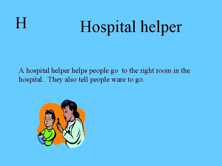 H Hospital helper A hospital helper helps people go to the right room in