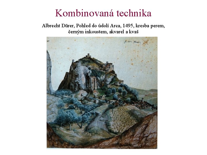 Kombinovaná technika Albrecht Dürer, Pohled do údolí Arca, 1495, kresba perem, černým inkoustem, akvarel