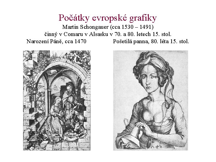 Počátky evropské grafiky Martin Schongauer (cca 1530 – 1491) činný v Comaru v Alsasku