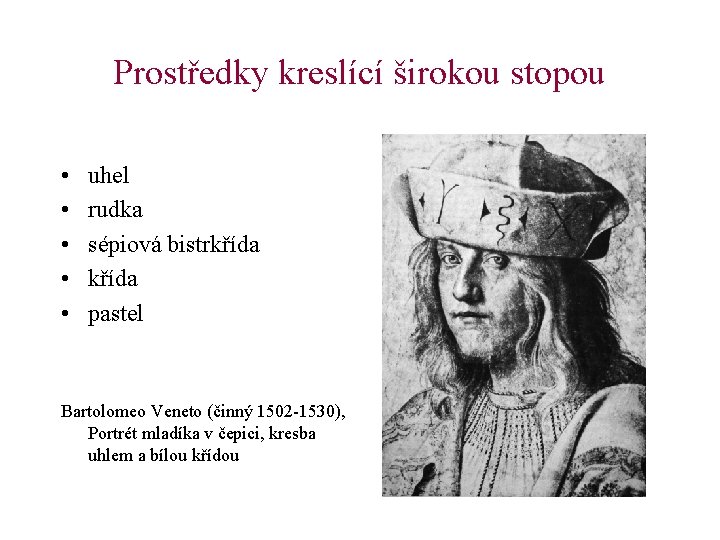 Prostředky kreslící širokou stopou • • • uhel rudka sépiová bistrkřída pastel Bartolomeo Veneto