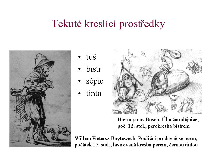 Tekuté kreslící prostředky • • tuš bistr sépie tinta Hieronymus Bosch, Úl a čarodějnice,