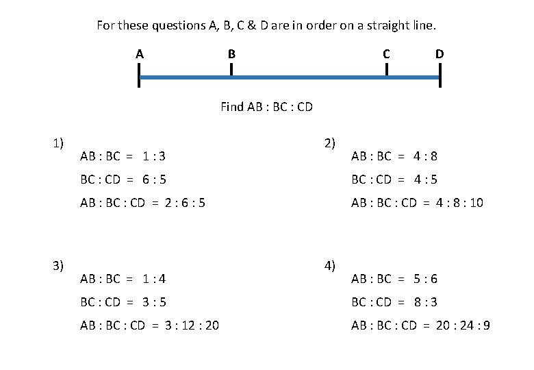 For these questions A, B, C & D are in order on a straight