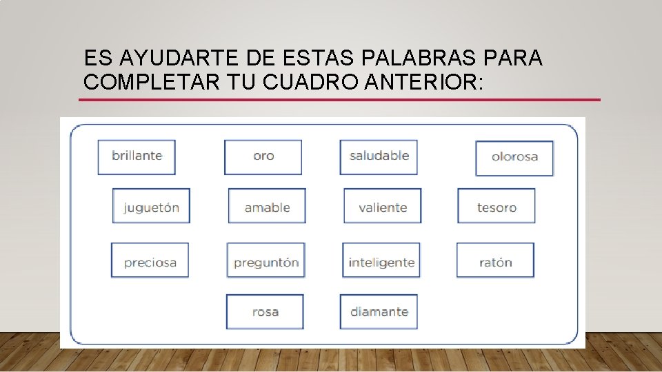 ES AYUDARTE DE ESTAS PALABRAS PARA COMPLETAR TU CUADRO ANTERIOR: 