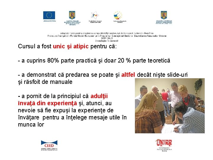 Cursul a fost unic şi atipic pentru că: - a cuprins 80% parte practică
