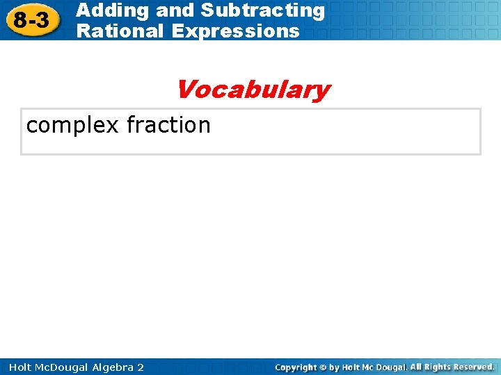 8 -3 Adding and Subtracting Rational Expressions Vocabulary complex fraction Holt Mc. Dougal Algebra
