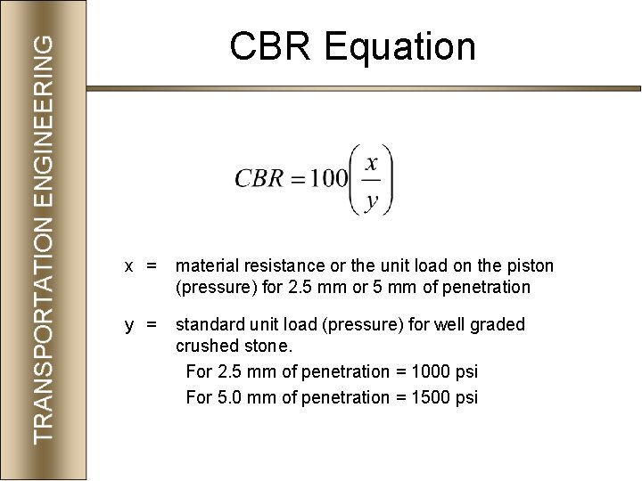 CBR Equation x = material resistance or the unit load on the piston (pressure)