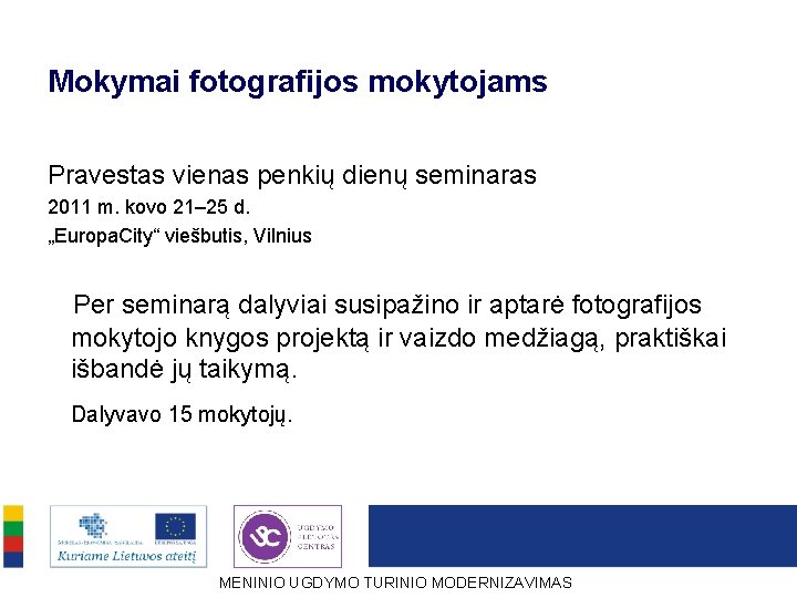 Mokymai fotografijos mokytojams Pravestas vienas penkių dienų seminaras 2011 m. kovo 21– 25 d.