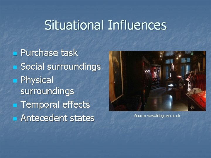 Situational Influences n n n Purchase task Social surroundings Physical surroundings Temporal effects Antecedent