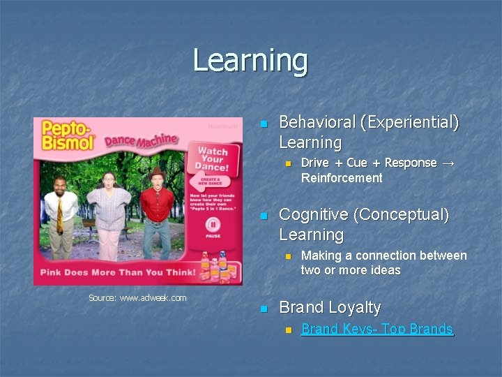 Learning n Behavioral (Experiential) Learning n n Cognitive (Conceptual) Learning n Source: www. adweek.