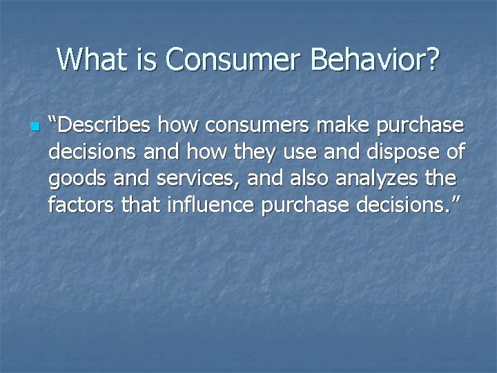 What is Consumer Behavior? n “Describes how consumers make purchase decisions and how they