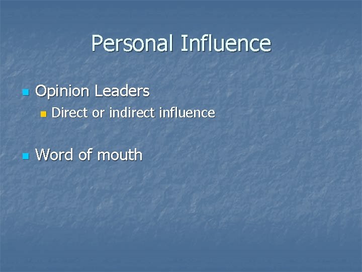 Personal Influence n Opinion Leaders n n Direct or indirect influence Word of mouth