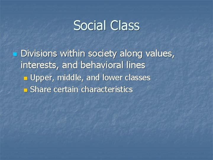 Social Class n Divisions within society along values, interests, and behavioral lines Upper, middle,