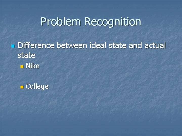 Problem Recognition n Difference between ideal state and actual state n Nike n College
