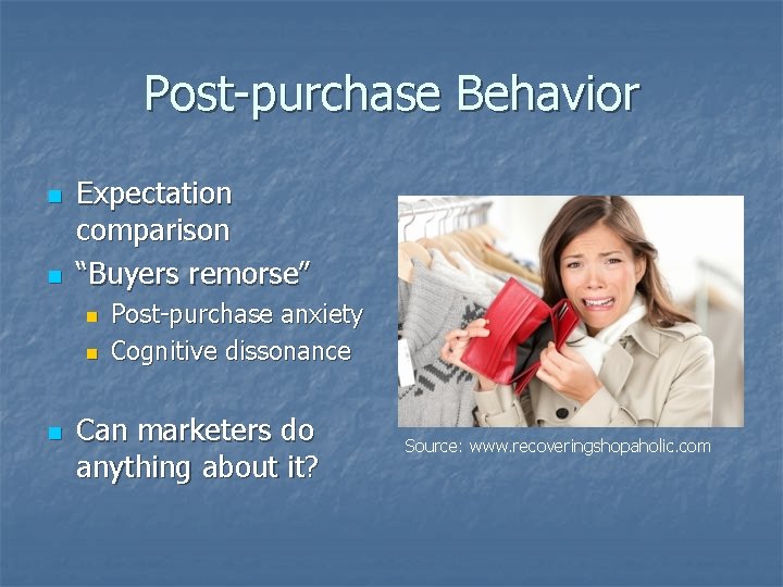 Post-purchase Behavior n n Expectation comparison “Buyers remorse” n n n Post-purchase anxiety Cognitive