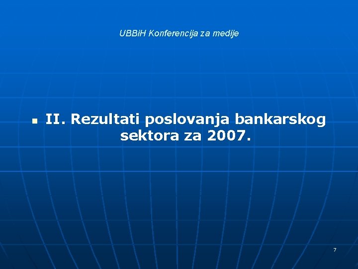 UBBi. H Konferencija za medije n II. Rezultati poslovanja bankarskog sektora za 2007. 7