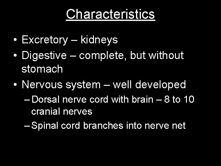 Characteristics • Excretory – kidneys • Digestive – complete, but without stomach • Nervous