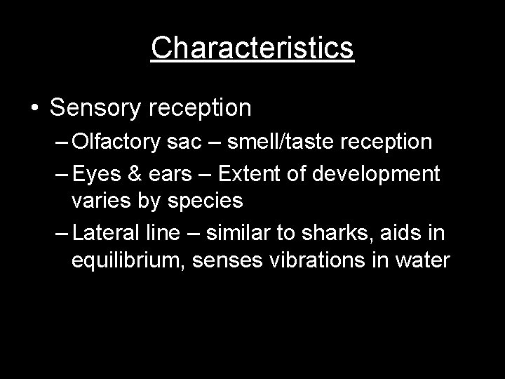 Characteristics • Sensory reception – Olfactory sac – smell/taste reception – Eyes & ears