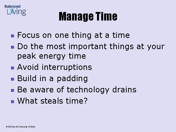 Manage Time n n n Focus on one thing at a time Do the
