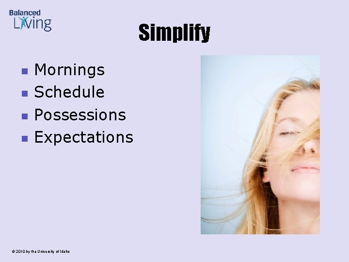 Simplify n n Mornings Schedule Possessions Expectations © 2010 by the University of Idaho
