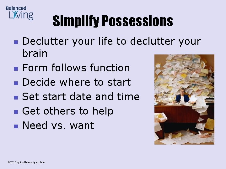 Simplify Possessions n n n Declutter your life to declutter your brain Form follows