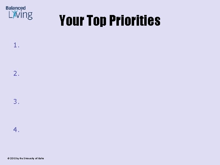 Your Top Priorities 1. 2. 3. 4. © 2010 by the University of Idaho