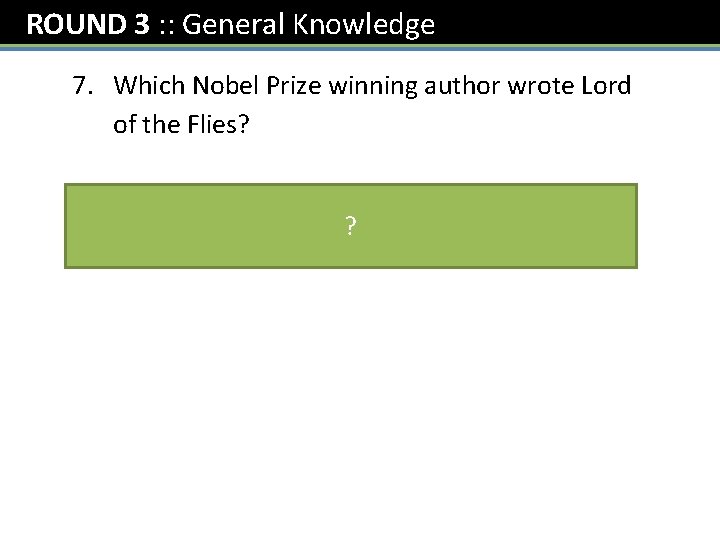 ROUND 3 : : General Knowledge 7. Which Nobel Prize winning author wrote Lord