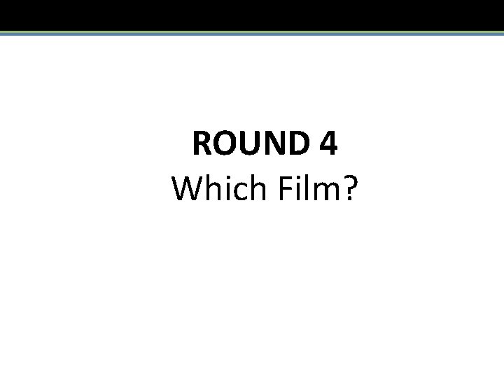 ROUND 4 Which Film? 