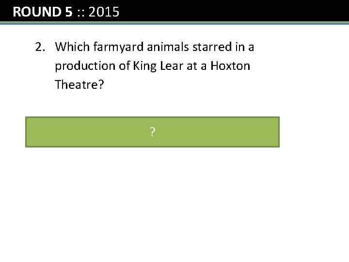 ROUND 5 : : 2015 2. Which farmyard animals starred in a production of