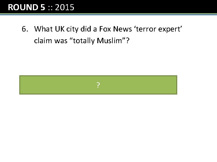 ROUND 5 : : 2015 6. What UK city did a Fox News ‘terror