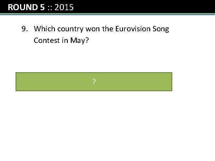 ROUND 5 : : 2015 9. Which country won the Eurovision Song Contest in