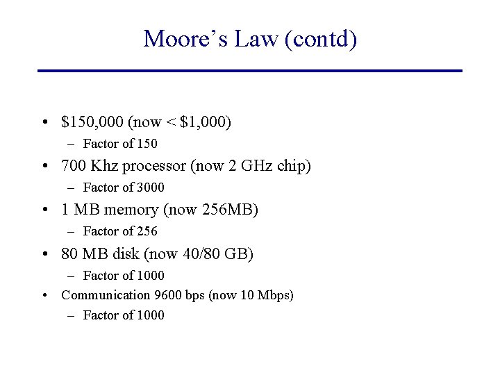 Moore’s Law (contd) • $150, 000 (now < $1, 000) – Factor of 150