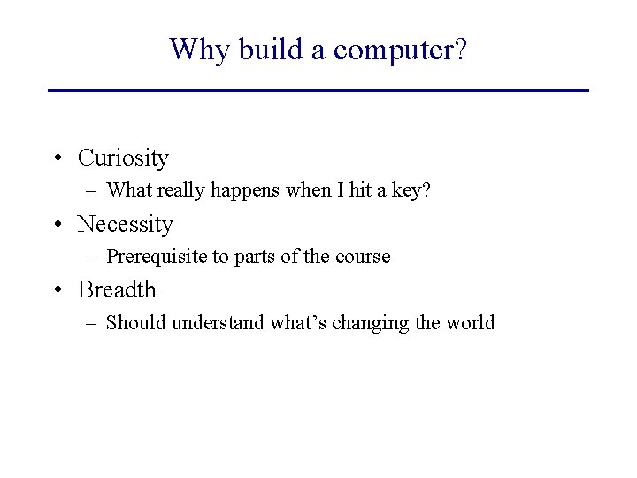 Why build a computer? • Curiosity – What really happens when I hit a