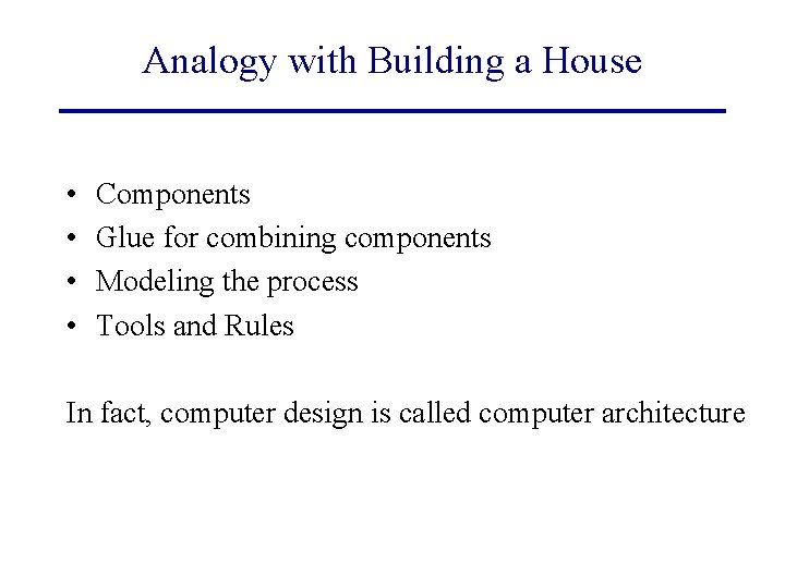 Analogy with Building a House • • Components Glue for combining components Modeling the