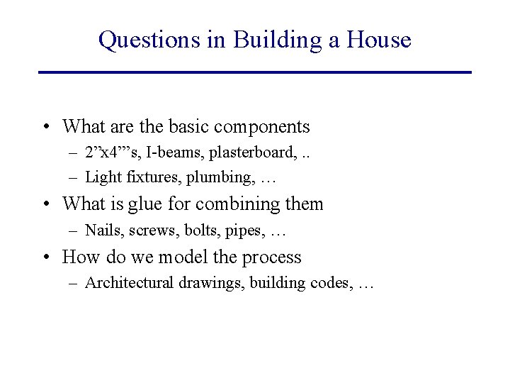 Questions in Building a House • What are the basic components – 2”x 4”’s,