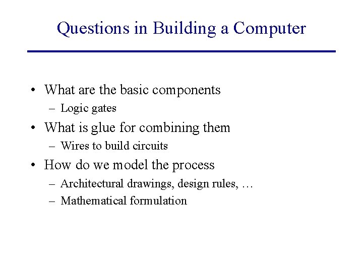 Questions in Building a Computer • What are the basic components – Logic gates