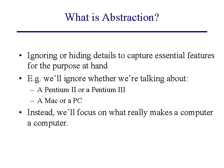 What is Abstraction? • Ignoring or hiding details to capture essential features for the