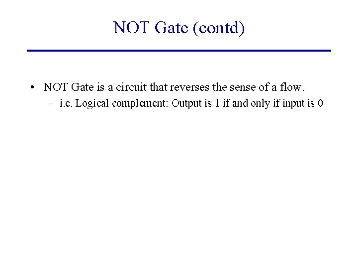 NOT Gate (contd) • NOT Gate is a circuit that reverses the sense of