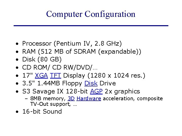Computer Configuration • • Processor (Pentium IV, 2. 8 GHz) RAM (512 MB of