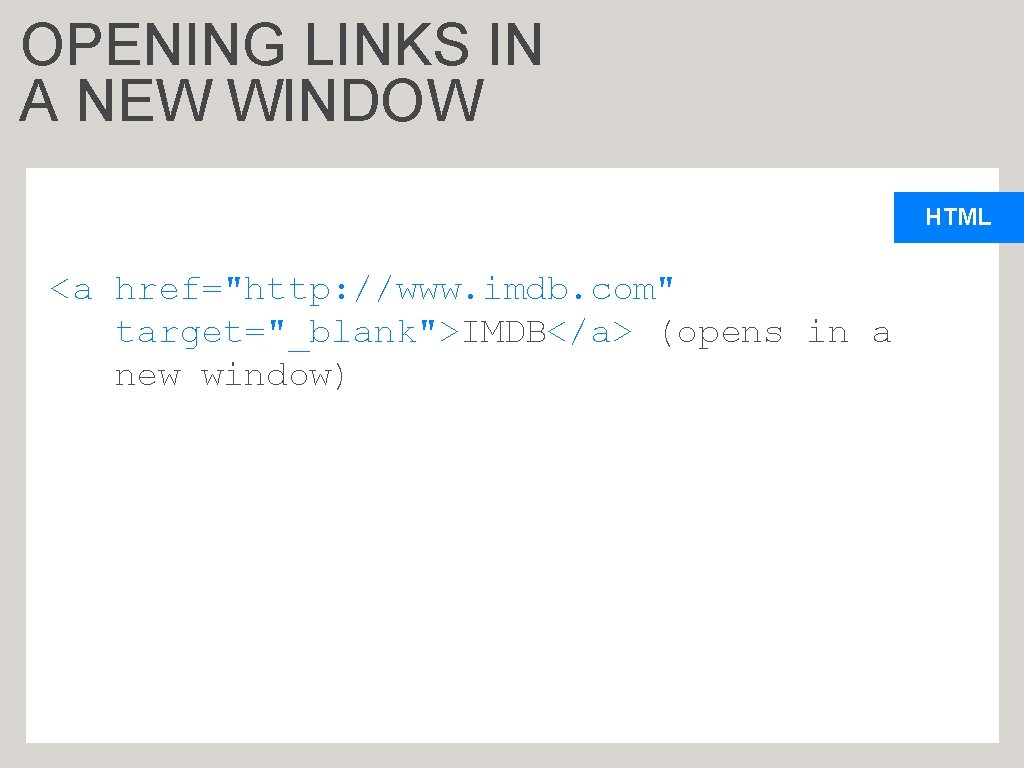 OPENING LINKS IN A NEW WINDOW HTML <a href="http: //www. imdb. com" target="_blank">IMDB</a> (opens