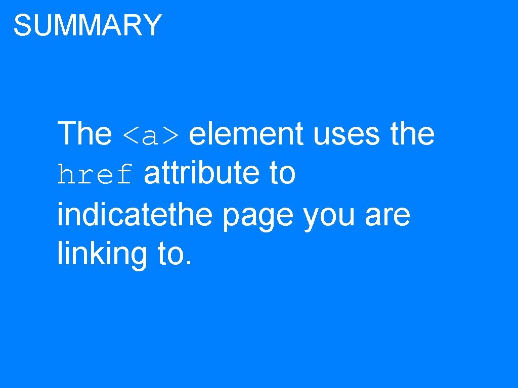 SUMMARY The <a> element uses the href attribute to indicatethe page you are linking