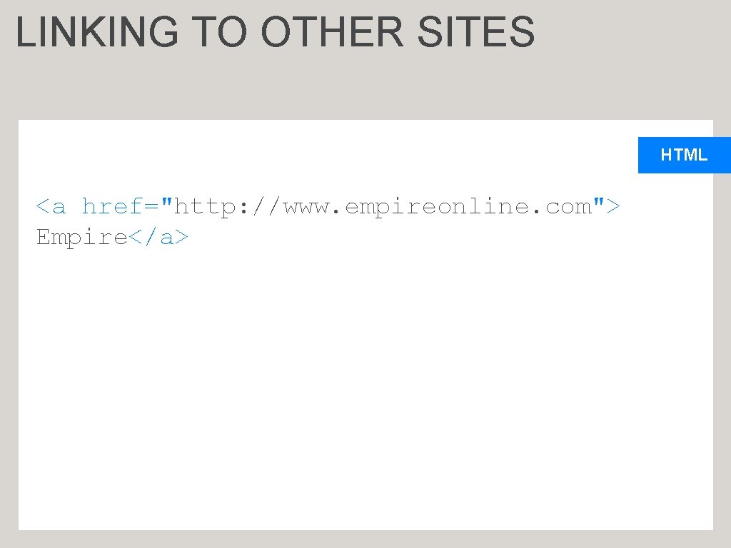 LINKING TO OTHER SITES HTML <a href="http: //www. empireonline. com"> Empire</a> 