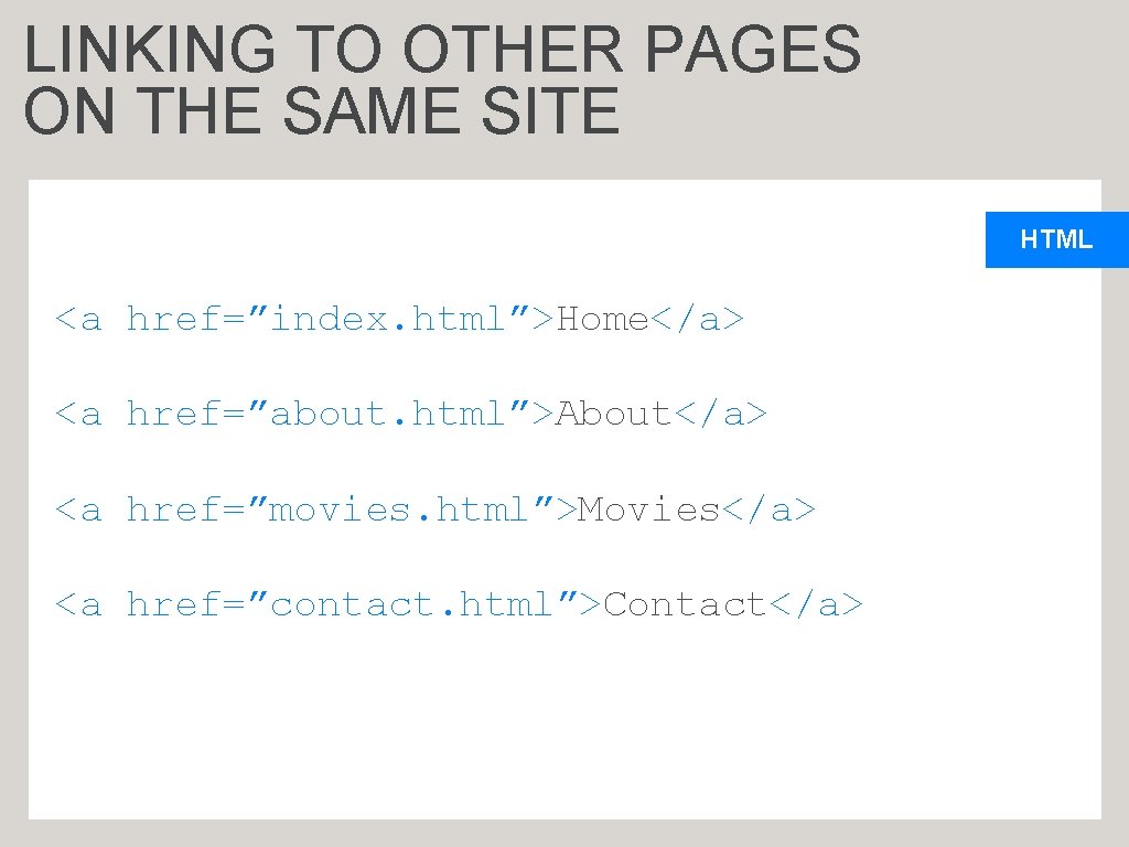 LINKING TO OTHER PAGES ON THE SAME SITE HTML <a href=”index. html”>Home</a> <a href=”about.