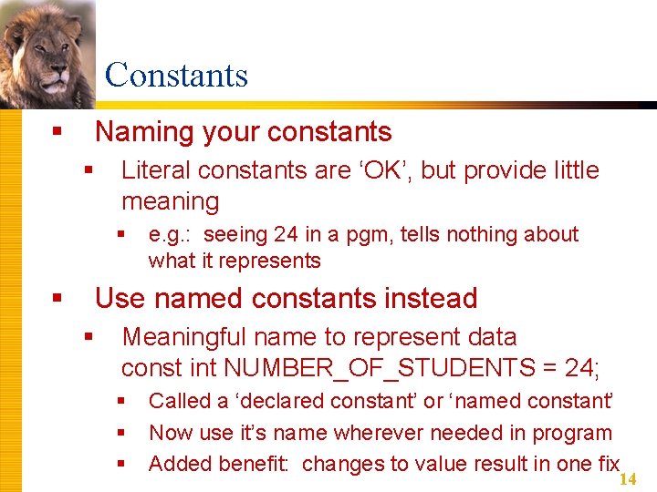 Constants § Naming your constants § Literal constants are ‘OK’, but provide little meaning Constants § Naming your constants § Literal constants are ‘OK’, but provide little meaning